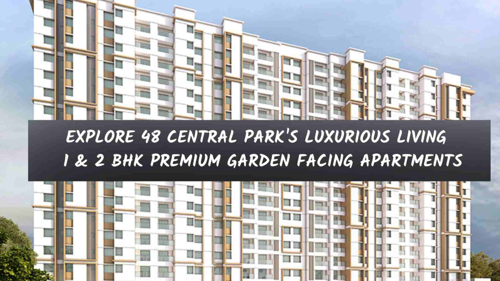 Explore 48 Central Park's Luxurious Living | 1 & 2 BHK Premium Garden Facing Apartments