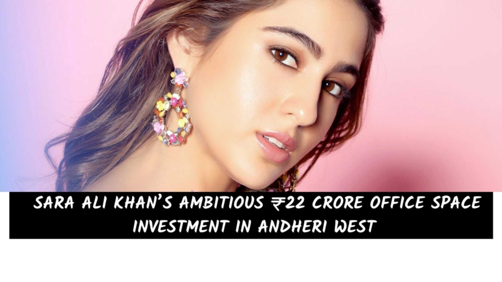 Sara Ali Khan’s Ambitious ₹22 Crore Office Space Investment in Andheri West