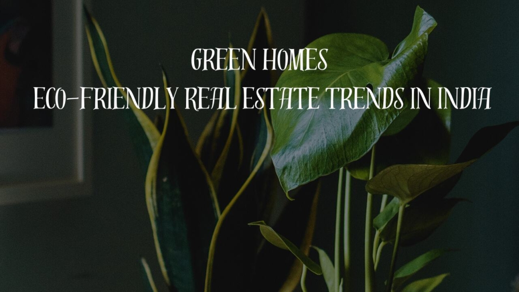 Green Homes: Powerful Eco-Friendly Real Estate Trends Transforming India