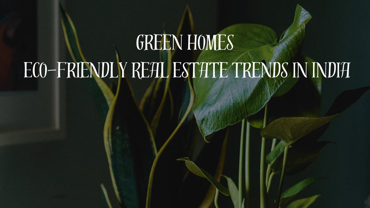 Green Homes: Powerful Eco-Friendly Real Estate Trends Transforming India