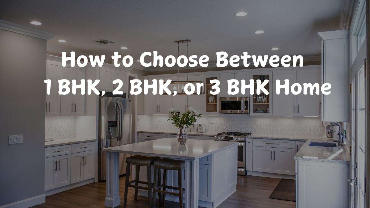 How to Choose Between a 1 BHK, 2 BHK, or 3 BHK Home