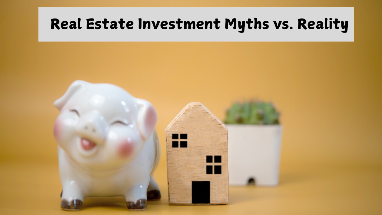 Real Estate Investment Myths vs. Reality