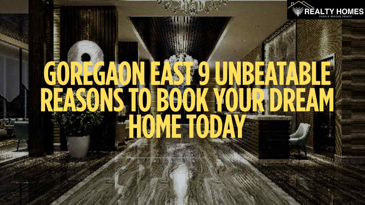 Goregaon East 9 Unbeatable Reasons to Book Your Dream Home Today