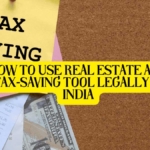 How to Use Real Estate as a Tax-Saving Tool Legally in India